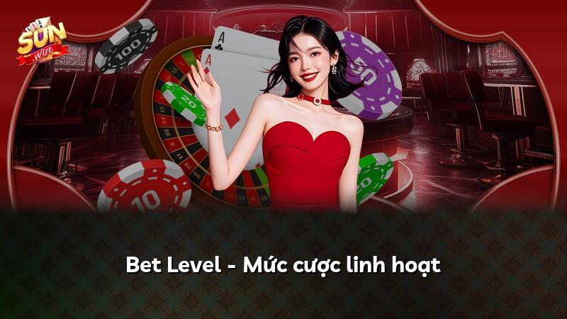 Bet Level - Mức cược linh hoạt