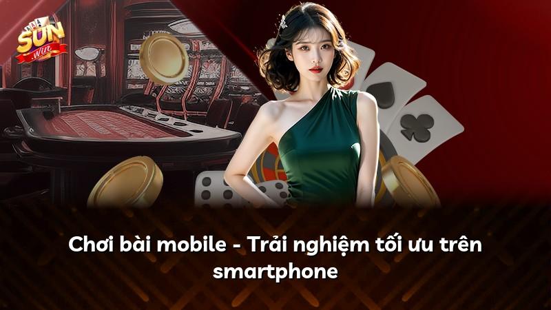 Chơi bài mobile - Trải nghiệm tối ưu trên smartphone