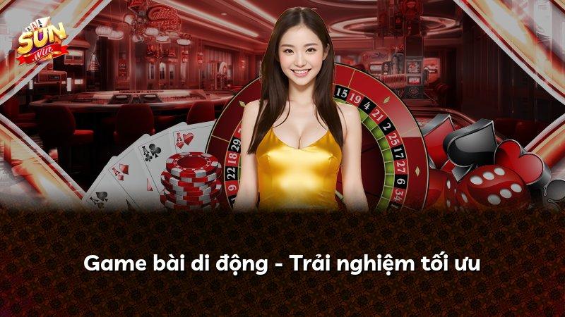 Game bài di động - Trải nghiệm tối ưu