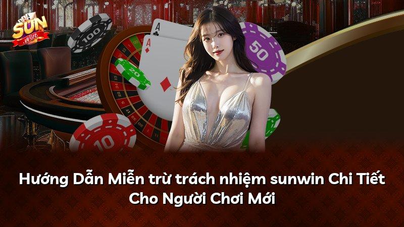 Hướng Dẫn Miễn trừ trách nhiệm sunwin Chi Tiết Cho Người Chơi Mới