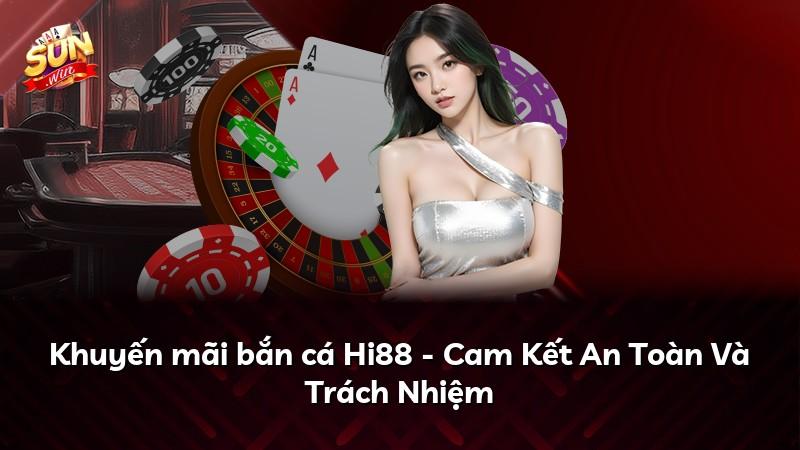 Khuyến mãi bắn cá Hi88 - Cam Kết An Toàn Và Trách Nhiệm