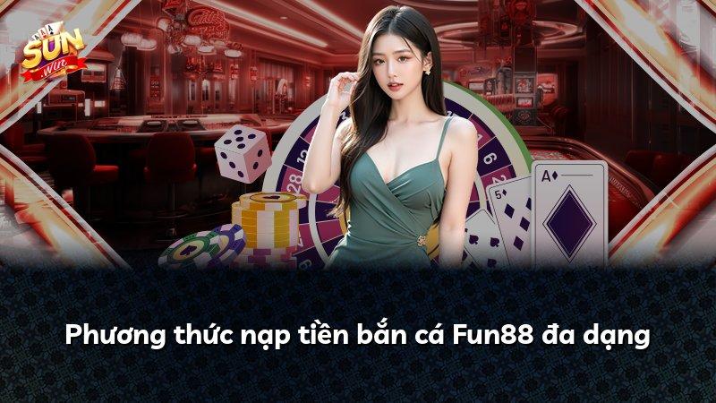 Phương thức nạp tiền bắn cá Fun88 đa dạng