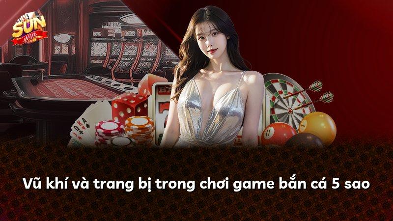 Vũ khí và trang bị trong chơi game bắn cá 5 sao